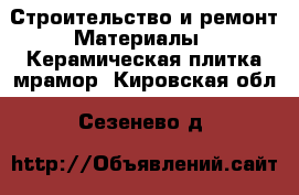 Строительство и ремонт Материалы - Керамическая плитка,мрамор. Кировская обл.,Сезенево д.